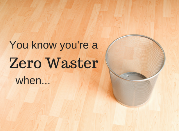 You know you're a zero waster when...